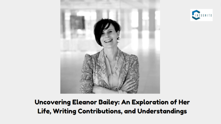 Uncovering Eleanor Bailey: An Exploration of Her Life, Writing Contributions, and Understandings